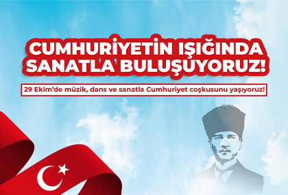 CUMHURİYETİN IŞIĞINDA SANATLA BULUŞUYORUZ!